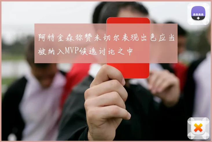 阿特金森称赞米切尔表现出色应当被纳入MVP候选讨论之中