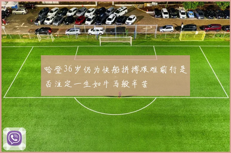 哈登36岁仍为快船拼搏艰难前行是否注定一生如牛马般辛苦