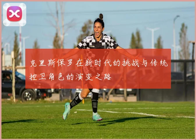 克里斯保罗在新时代的挑战与传统控卫角色的演变之路
