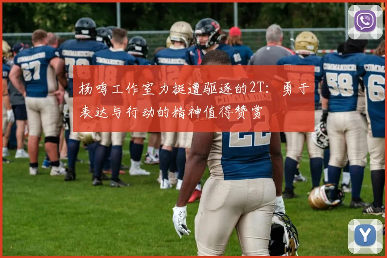 杨鸣工作室力挺遭驱逐的2T：勇于表达与行动的精神值得赞赏