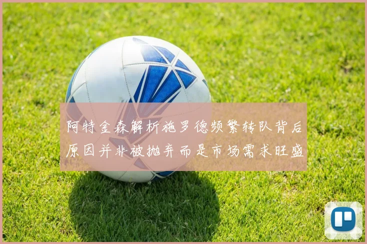 阿特金森解析施罗德频繁转队背后原因并非被抛弃而是市场需求旺盛
